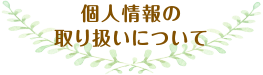 個人情報の取り扱いについて